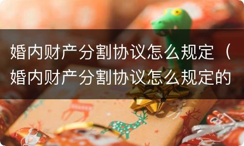婚内财产分割协议怎么规定（婚内财产分割协议怎么规定的）