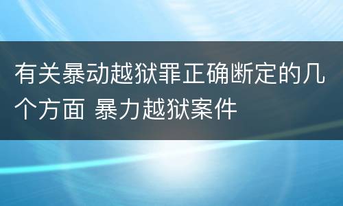 有关暴动越狱罪正确断定的几个方面 暴力越狱案件