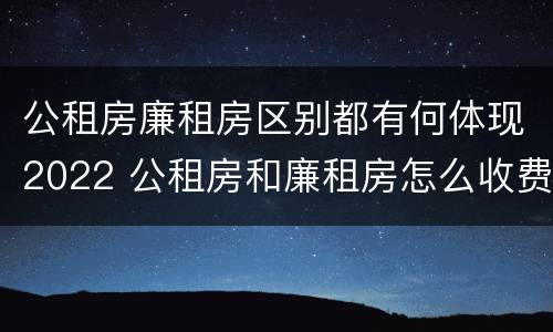 公租房廉租房区别都有何体现2022 公租房和廉租房怎么收费