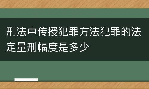 刑法中传授犯罪方法犯罪的法定量刑幅度是多少