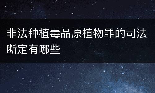 非法种植毒品原植物罪的司法断定有哪些