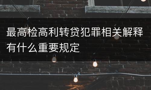 最高检高利转贷犯罪相关解释有什么重要规定