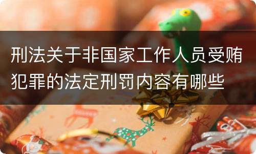 刑法关于非国家工作人员受贿犯罪的法定刑罚内容有哪些