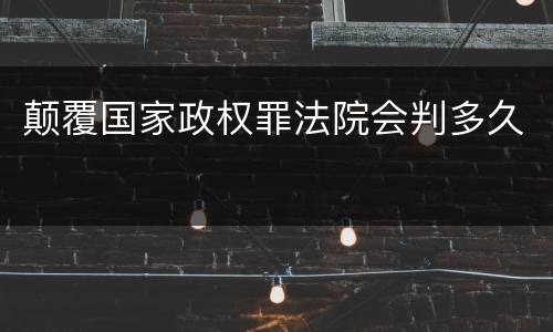 颠覆国家政权罪法院会判多久