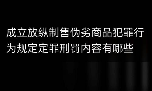 成立放纵制售伪劣商品犯罪行为规定定罪刑罚内容有哪些