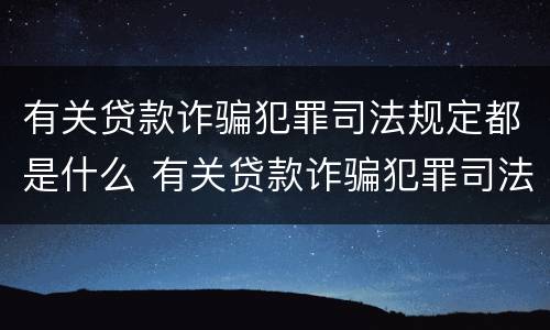 有关贷款诈骗犯罪司法规定都是什么 有关贷款诈骗犯罪司法规定都是什么案件
