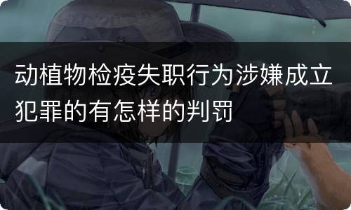 动植物检疫失职行为涉嫌成立犯罪的有怎样的判罚