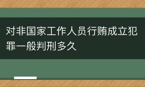 对非国家工作人员行贿成立犯罪一般判刑多久