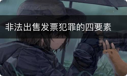 非法出售发票犯罪的四要素