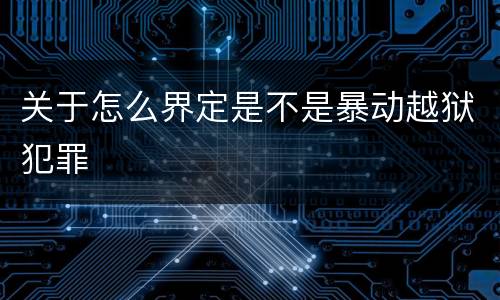 关于怎么界定是不是暴动越狱犯罪