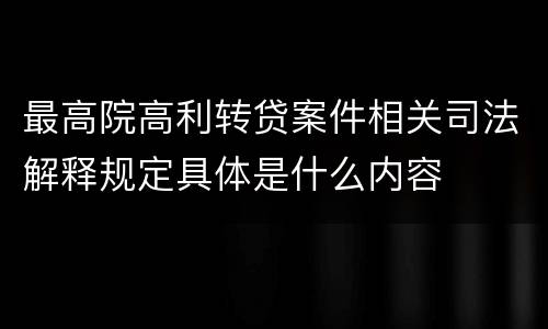 最高院高利转贷案件相关司法解释规定具体是什么内容