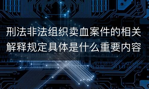 刑法非法组织卖血案件的相关解释规定具体是什么重要内容