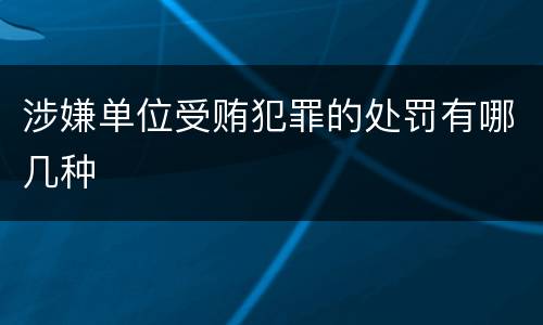 涉嫌单位受贿犯罪的处罚有哪几种