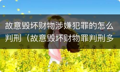 故意毁坏财物涉嫌犯罪的怎么判刑（故意毁坏财物罪判刑多久）
