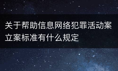 关于帮助信息网络犯罪活动案立案标准有什么规定