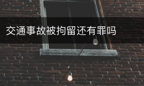 交通事故被拘留还有罪吗