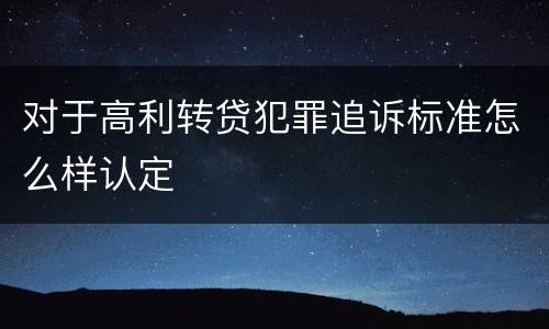 对于高利转贷犯罪追诉标准怎么样认定