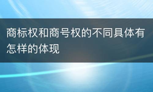 商标权和商号权的不同具体有怎样的体现