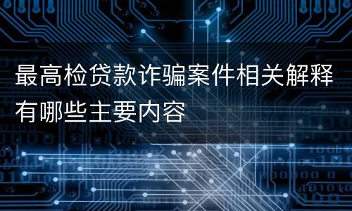 最高检贷款诈骗案件相关解释有哪些主要内容
