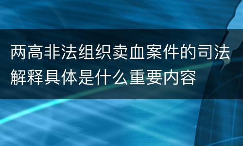 两高非法组织卖血案件的司法解释具体是什么重要内容
