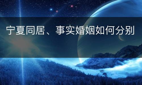 宁夏同居、事实婚姻如何分别