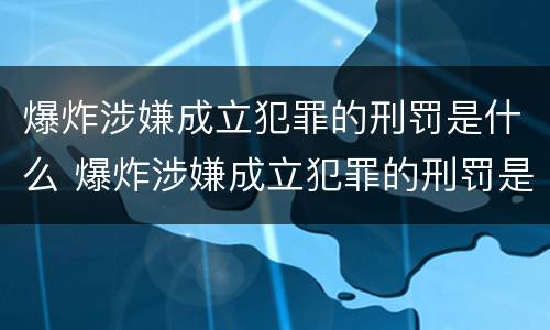 爆炸涉嫌成立犯罪的刑罚是什么 爆炸涉嫌成立犯罪的刑罚是什么意思