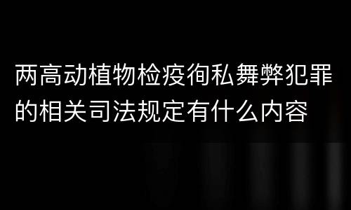 两高动植物检疫徇私舞弊犯罪的相关司法规定有什么内容