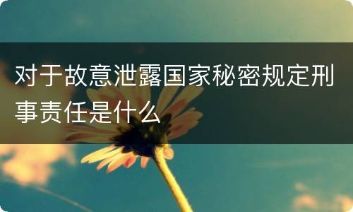 对于故意泄露国家秘密规定刑事责任是什么