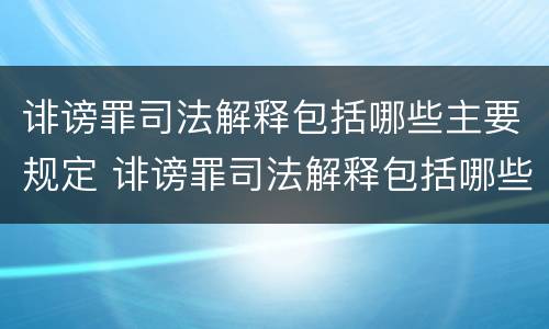 诽谤罪司法解释包括哪些主要规定 诽谤罪司法解释包括哪些主要规定内容