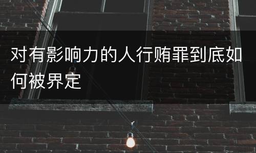 对有影响力的人行贿罪到底如何被界定