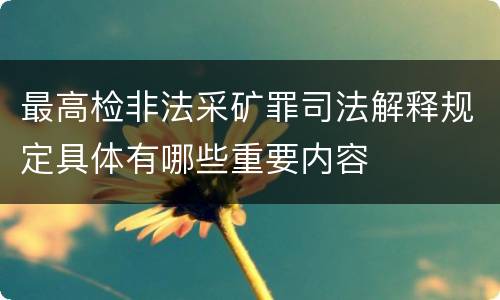 最高检非法采矿罪司法解释规定具体有哪些重要内容