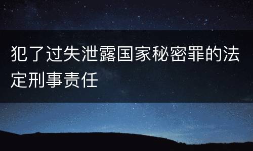 犯了过失泄露国家秘密罪的法定刑事责任