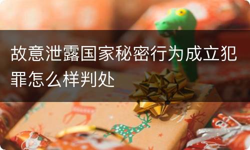 故意泄露国家秘密行为成立犯罪怎么样判处