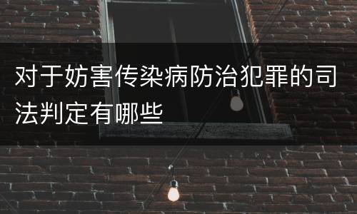 对于妨害传染病防治犯罪的司法判定有哪些