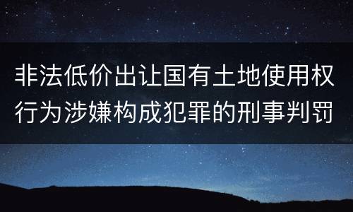 非法低价出让国有土地使用权行为涉嫌构成犯罪的刑事判罚
