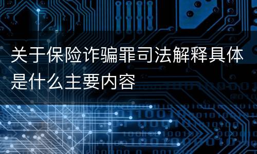 关于保险诈骗罪司法解释具体是什么主要内容