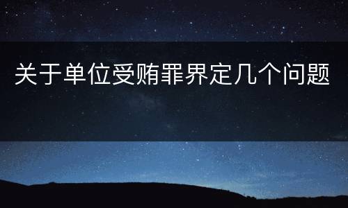 关于单位受贿罪界定几个问题