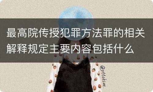 最高院传授犯罪方法罪的相关解释规定主要内容包括什么
