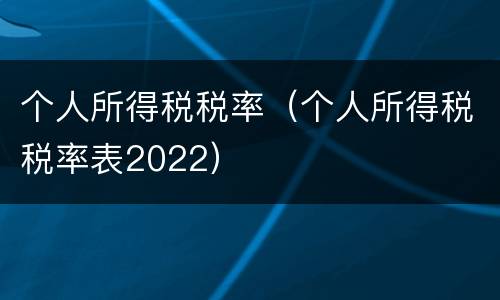 个人所得税税率（个人所得税税率表2022）