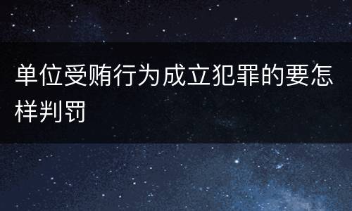 单位受贿行为成立犯罪的要怎样判罚