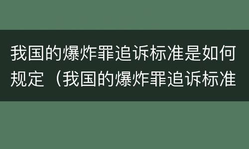 我国的爆炸罪追诉标准是如何规定（我国的爆炸罪追诉标准是如何规定的）