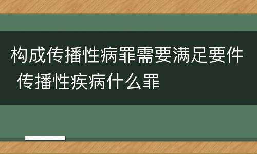 构成传播性病罪需要满足要件 传播性疾病什么罪