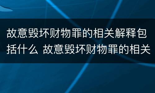 故意毁坏财物罪的相关解释包括什么 故意毁坏财物罪的相关解释包括什么内容