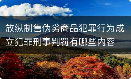 放纵制售伪劣商品犯罪行为成立犯罪刑事判罚有哪些内容