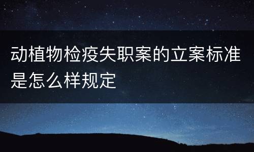 动植物检疫失职案的立案标准是怎么样规定