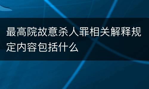 最高院故意杀人罪相关解释规定内容包括什么