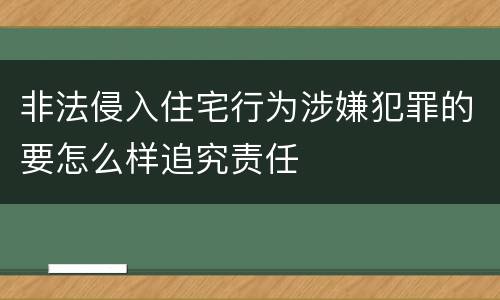 非法侵入住宅行为涉嫌犯罪的要怎么样追究责任