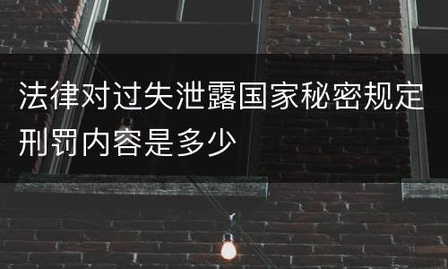 法律对过失泄露国家秘密规定刑罚内容是多少