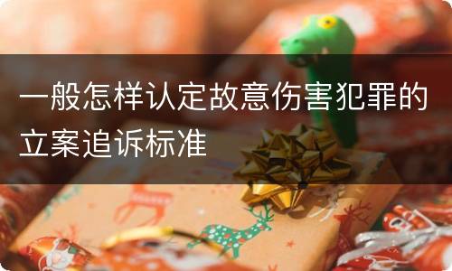 一般怎样认定故意伤害犯罪的立案追诉标准