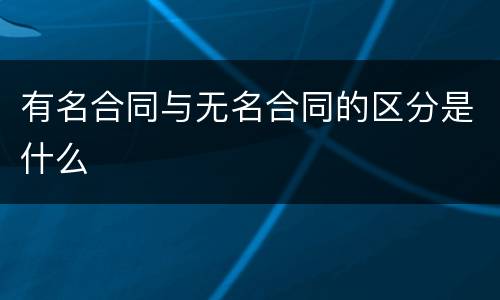 有名合同与无名合同的区分是什么